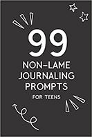 99 Non-Lame Journaling Prompts for Teens: Journal with Writing Prompts for Teenage Girls and Boys, A Book for Self Discovery and Self Expression, Fun Daily Prompt Notebook 