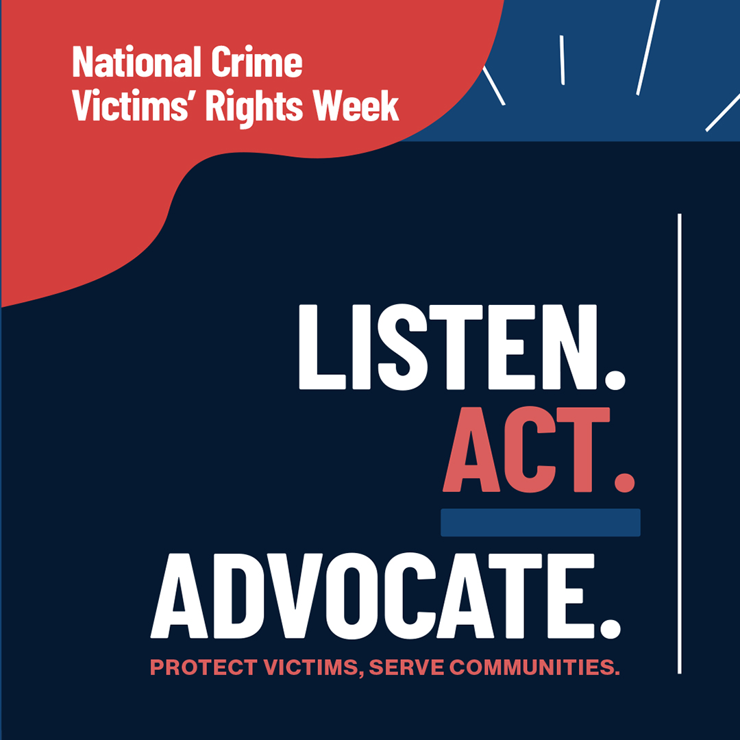National Crime Victims' Rights Week. Listen. Act. Advocate. Protect victims, serve communities art